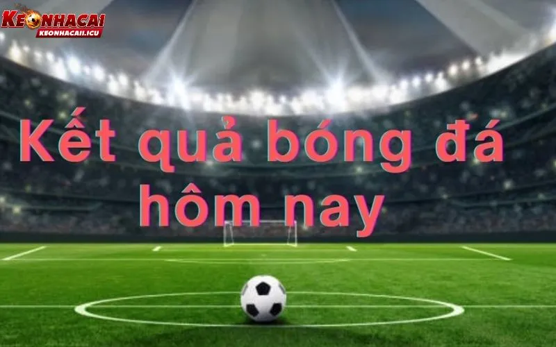 Kết Quả Bóng Đá – Theo Dõi Trang Ketquabongda Hôm Nay 1 Kết quả bóng đá